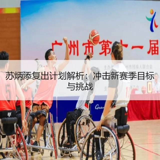 苏炳添复出计划解析:冲击新赛季目标与挑战