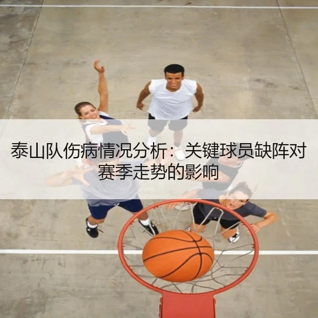 泰山队伤病情况分析:关键球员缺阵对赛季走势的影响